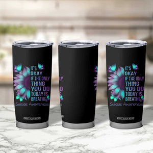 Suicide Prevention Awareness Tumbler Cup Teal Purple Gradient Sunflower It's Ok If The Only Thing You Do Today Is Breathe TB02 Print Your Wear