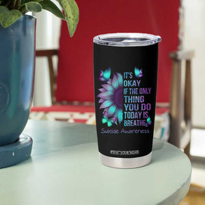 Suicide Prevention Awareness Tumbler Cup Teal Purple Gradient Sunflower It's Ok If The Only Thing You Do Today Is Breathe TB02 Print Your Wear