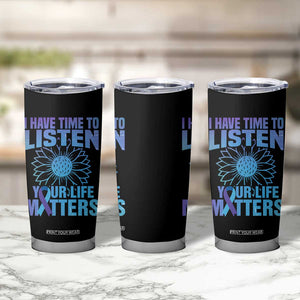 Suicide Prevention Awareness Tumbler Cup I Have Time To Listen Your Life Matters Teal Purple Sunflower TB02 Print Your Wear