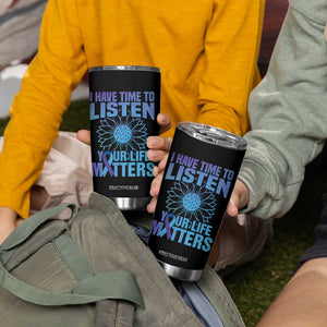 Suicide Prevention Awareness Tumbler Cup I Have Time To Listen Your Life Matters Teal Purple Sunflower TB02 Print Your Wear