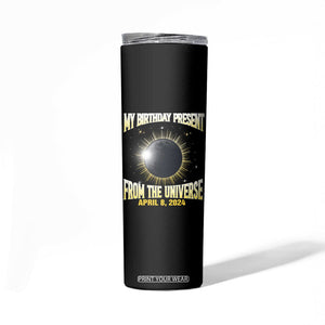 Total Solar Eclipse Skinny Tumbler My Birthday Present From The Universe April 8 2024 TB02 Printyourwear