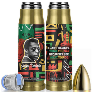 James Baldwin Bullet Tumbler I Can't Believe What You Say Because I See What You Do Black Pride TB09 Black Print Your Wear