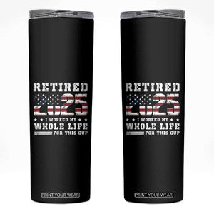 Retirement 2025 Skinny Tumbler I Worked My Whole Life For This Cup TB09 Black Print Your Wear
