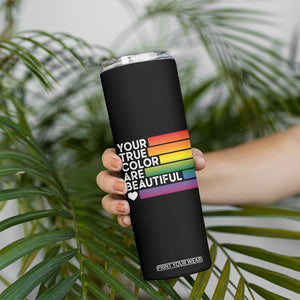 Gift For LGBT Friends Skinny Tumbler Your True Colors Are Beautiful Rainbow TB09 Print Your Wear