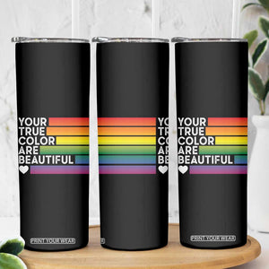 Gift For LGBT Friends Skinny Tumbler Your True Colors Are Beautiful Rainbow TB09 Print Your Wear