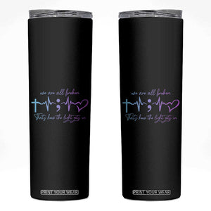 Suicide Prevention Skinny Tumbler We Are All Broken That's How The Light Gets In TB09 Black Print Your Wear