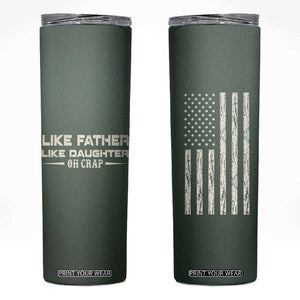 Funny Gifts For Dad Skinny Tumbler Like Father Like Daughter Oh Crap TB09 Dark Forest Green Print Your Wear