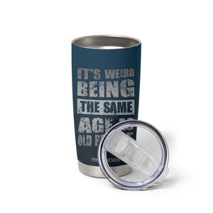Funny Birthday Gifts Tumbler Cup Weird Being The Same Age As Old People TB09 Print Your Wear