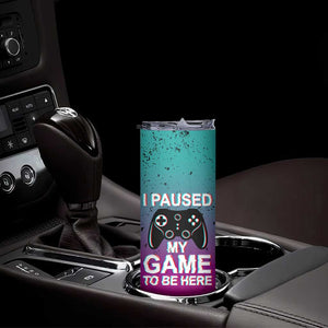 Funny Gamer Skinny Tumbler I Paused My Game To Be Here TB09 Print Your Wear