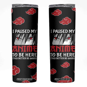 Gift For Anime Lover Skinny Tumbler I Paused My Anime To Be Here TB09 Black Print Your Wear