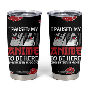 Gift For Anime Lover Tumbler Cup I Paused My Anime To Be Here TB09 Black Print Your Wear