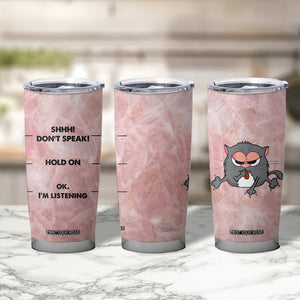 Funny Cat Tumbler Cup Shhh Don't Speak Hold on Ok I'm Listening Cat Lover Gifts TB10 Print Your Wear