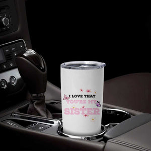 Love That You Are My Sister Tumbler Cup Gifts For Sisters From Brother Sis TB10 Print Your Wear