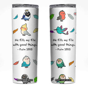 Christian Gifts Skinny Tumbler Birds Psalm 103:5 He Fills My Life With Good Things TB10 White Print Your Wear