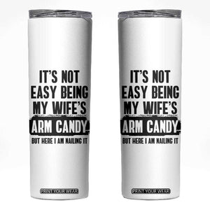 Funny Husband Skinny Tumbler It's Not Easy Being My Wifes Arm Candy TB10 White Print Your Wear