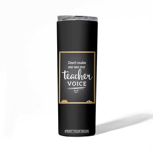 Funny Teacher Skinny Tumbler Don't Make Me Use My Teacher Voice TB10 Print Your Wear