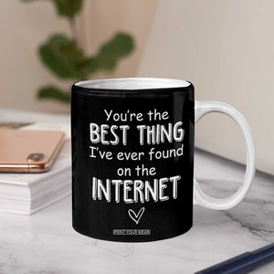 Valentines Gifts for Him Coffee Mug You Are The Best Thing I Ever Found On The Internet TB10 Print Your Wear