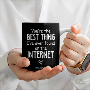 Valentines Gifts for Him Coffee Mug You Are The Best Thing I Ever Found On The Internet TB10 Print Your Wear