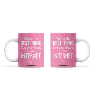 Valentines Gifts for Her Coffee Mug You Are The Best Thing I Ever Found On The Internet TB10 Pink Print Your Wear