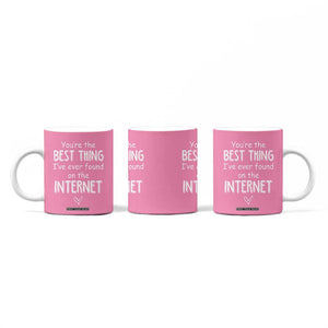 Valentines Gifts for Her Coffee Mug You Are The Best Thing I Ever Found On The Internet TB10 Print Your Wear