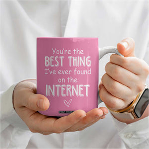 Valentines Gifts for Her Coffee Mug You Are The Best Thing I Ever Found On The Internet TB10 Print Your Wear