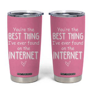 Valentines Gifts for Her Tumbler Cup You Are The Best Thing I Ever Found On The Internet TB10 Pink Print Your Wear