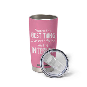 Valentines Gifts for Her Tumbler Cup You Are The Best Thing I Ever Found On The Internet TB10 Print Your Wear