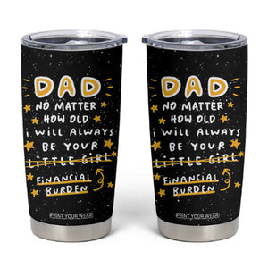Funny Girl Dad Tumbler Cup I Will Always Be Your Financial Burden Dad Gifts From Daughter TB10 Black Print Your Wear