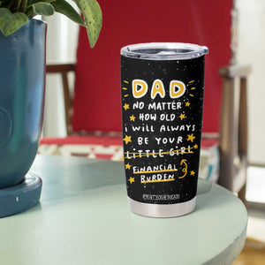 Funny Girl Dad Tumbler Cup I Will Always Be Your Financial Burden Dad Gifts From Daughter TB10 Print Your Wear