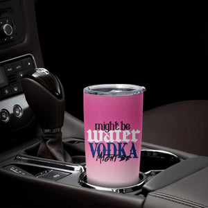 Funny Vodka Gifts Tumbler Cup Might Be Vodka Funny Bar Gift for Drinkers TB10 Print Your Wear