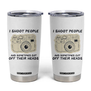 Funny Photographer Tumbler Cup I Shoot People Sometimes Cut Off Their Heads TB10 Beige Print Your Wear