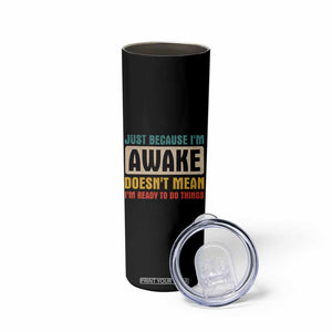 Funny Sayings Skinny Tumbler Just Because Im Awake Sarcastic TB10 Print Your Wear