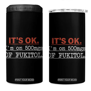 Its Ok I'm On 500Mg Of Fukitol Funny Sarcasm 4 in 1 Can Cooler Tumbler TB10 One Size: 16 oz Black Print Your Wear