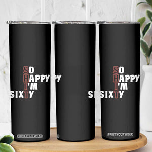 Funny 60th Birthday Skinny Tumbler So Happy I'm Sixty Gag 60 Year Old TB10 Print Your Wear