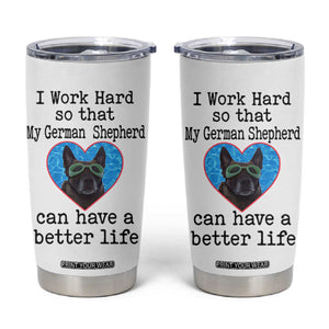 Dog Mom Gifts Tumbler Cup Work Hard For My German Shepherd Dog TB10 White Print Your Wear