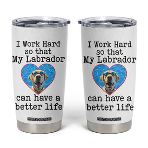 Dog Mom Gifts Tumbler Cup Work Hard For My Labrador Dog TB10 White Print Your Wear