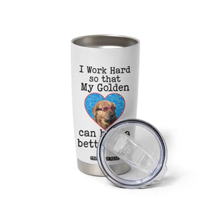 Dog Mom Gifts Tumbler Cup Work Hard For My Golden Retriever Dog TB10 Print Your Wear