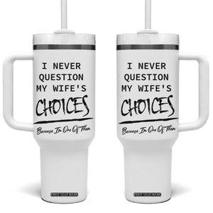 Gifts For Husband From Wife Tumbler With Handle I Never Question My Wifes Choices TB10 One Size: 40 oz White Print Your Wear