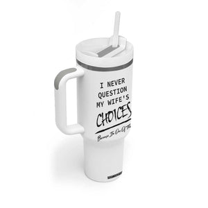 Gifts For Husband From Wife Tumbler With Handle I Never Question My Wifes Choices TB10 Print Your Wear