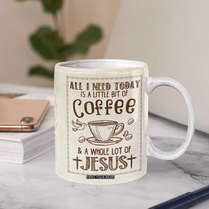 Christian Coffee Coffee Mug All I Need Today is A Little Bit Of Coffee And A Whole Lot of Jesus TB10 Print Your Wear