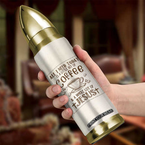 Christian Coffee Bullet Tumbler All I Need Today is A Little Bit Of Coffee And A Whole Lot of Jesus TB10 Print Your Wear