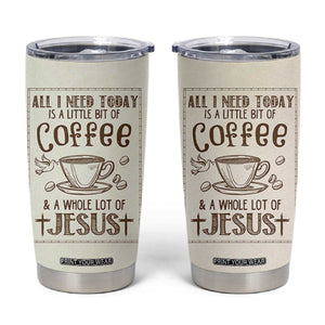 Christian Coffee Tumbler Cup All I Need Today is A Little Bit Of Coffee And A Whole Lot of Jesus
