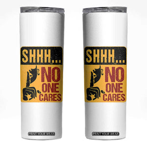 Funny Sarcastic Skinny Tumbler Shhh No One Cares TB10 White Print Your Wear