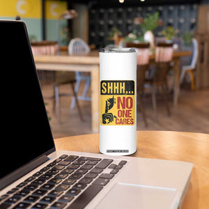 Funny Sarcastic Skinny Tumbler Shhh No One Cares TB10 Print Your Wear