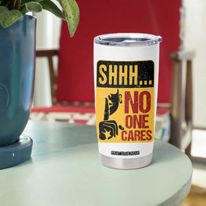 Funny Sarcastic Tumbler Cup Shhh No One Cares TB10 Print Your Wear