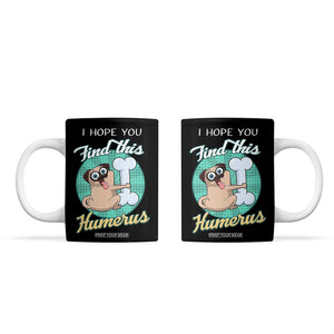 Funny Bones Anatomy Coffee Mug I Hope You Find This Humerus Dog Meme Pun Fun Humerous TB10 Black Print Your Wear