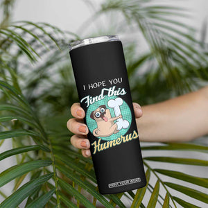 Funny Bones Anatomy Skinny Tumbler I Hope You Find This Humerus Dog Meme Pun Fun Humerous TB10 Print Your Wear