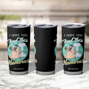 Funny Bones Anatomy Tumbler Cup I Hope You Find This Humerus Dog Meme Pun Fun Humerous TB10 Print Your Wear