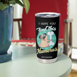 Funny Bones Anatomy Tumbler Cup I Hope You Find This Humerus Dog Meme Pun Fun Humerous TB10 Print Your Wear