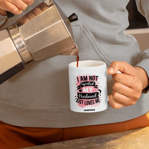 Gifts For Wife From Husband Coffee Mug I Am Not Spoiled My Husband Just Loves Me TB10 Print Your Wear